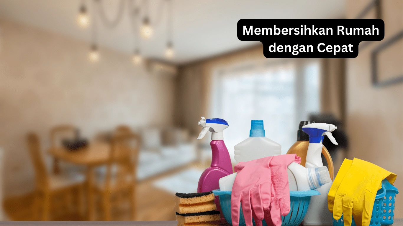 Membersihkan Rumah dengan Cepat