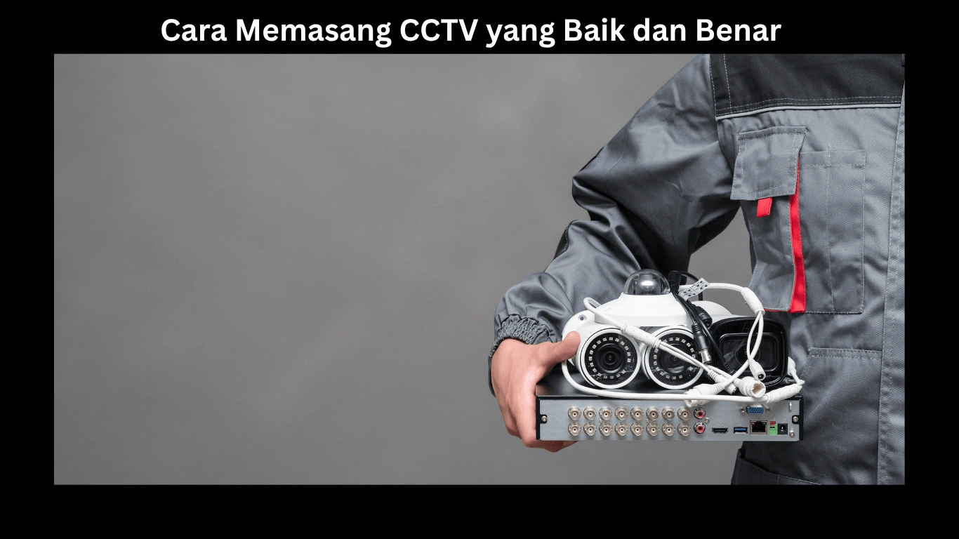 Cara Memasang CCTV yang Baik dan Benar
