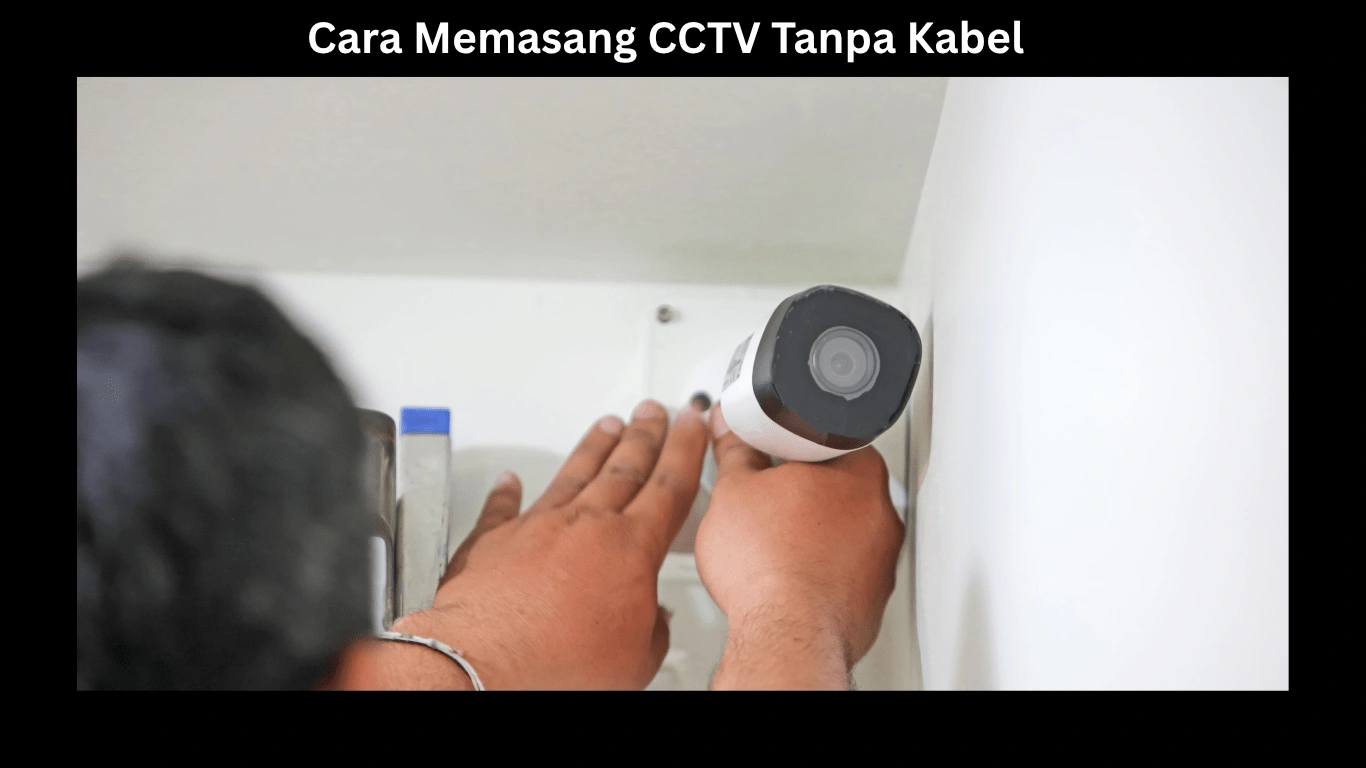 Cara Memasang CCTV Tanpa Kabel