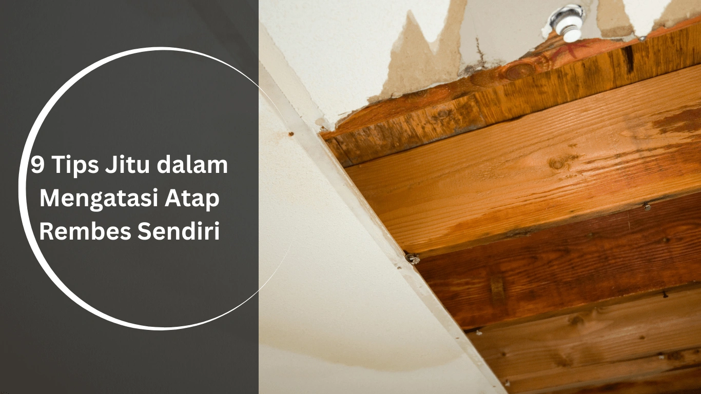 9 Tips Jitu dalam Mengatasi Atap Rembes Sendiri