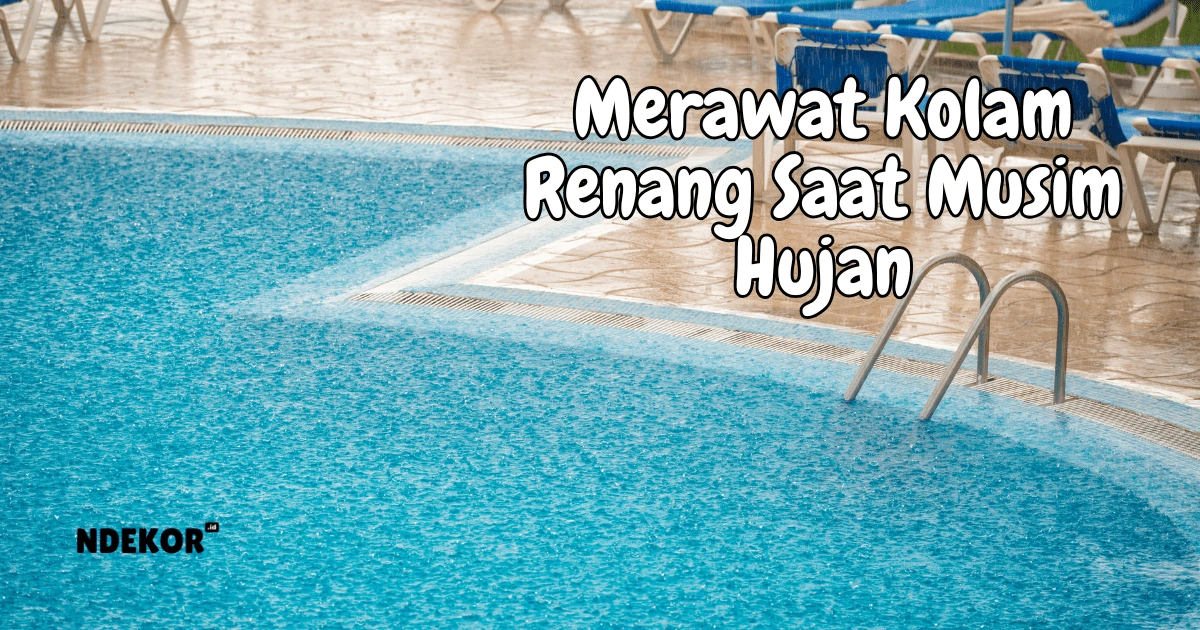 Merawat Kolam Renang Saat Musim Hujan